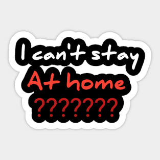 I can't stay at home??? Sticker